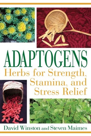 Adaptogens: Herbs for Strength, Stamina, and Stress Relief by Steven Maimes, David Winston