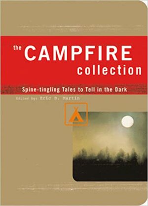 The Campfire Collection: Spine-tingling Tales to Tell in the Dark by Peter Matthiessen, Jack London, Anthony Boucher, Robert W. Service, Paul Bowles, Judith M. Brueske, John Long, Edgar Allan Poe, Beryl Bainbridge, Larry Kanuit, Greg Child, Tobias Wolff, Frank Norris, Marc Reisner, Haruki Murakami, George R. Stewart