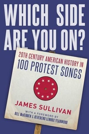 Which Side Are You On?: 20th Century American History in 100 Protest Songs by James Sullivan