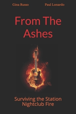 From The Ashes: Surviving the Station Nightclub Fire by Paul Lonardo, Gina Russo