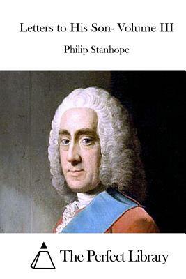 Letters to His Son- Volume III by Philip Stanhope