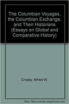 The Columbian Voyages, the Columbian Exchange, and Their Historians by Alfred W. Crosby