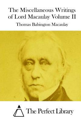 The Miscellaneous Writings of Lord Macaulay Volume II by Thomas Babington Macaulay