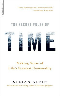 The Secret Pulse of Time: Making Sense of Life's Scarcest Commodity by Stefan Klein