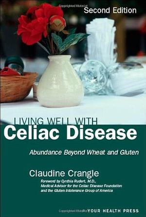 Living Well with Celiac Disease: Abundance Beyond Wheat and Gluten by Claudine Crangle