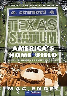 Texas Stadium: America's Home Field: Reliving the Legends & the Legendary Moments by Mac Engel