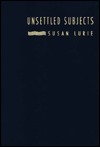 Unsettled Subjects: Restoring Feminist Politics to Poststructuralist Critique by Susan Lurie