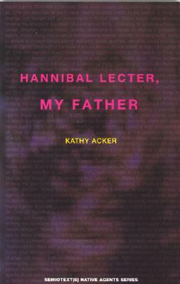 Hannibal Lecter, My Father by Kathy Acker, Sylvère Lotringer