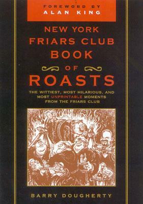 The New York Friars Club Book of Roasts: The Wittiest, Most Hilarious, and Most Unprintable Moments from the Friars Club by Barry Dougherty