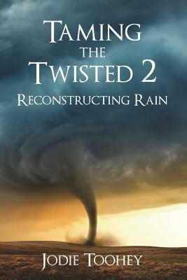 Taming the Twisted 2 Reconstructing Rain (Large Print) by Jodie Toohey