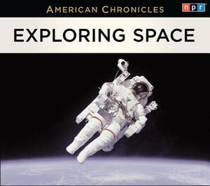 NPR American Chronicles: Exploring Space by Npr