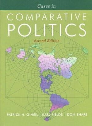 Cases in Comparative Politics (The Norton Series in World Politics) by Patrick H. O'Neil, Karl Fields, Don Share