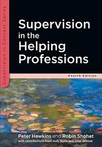 Supervision in the Helping Professions  An Individual, Group And Organizational Approach by Peter Hawkins