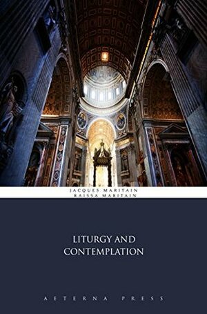 Liturgy and Contemplation (Illustrated) by Raïssa Maritain, Jacques Maritain