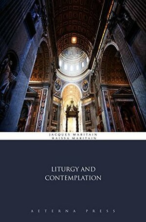 Liturgy and Contemplation (Illustrated) by Jacques Maritain, Raïssa Maritain