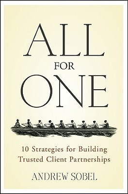 All for One: 10 Strategies for Building Trusted Client Partnerships by Andrew Sobel