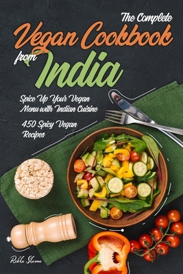 The Complete Vegan Cookbook from India: Spice Up Your Vegan Menu with Indian Cuisine: 450 Spicy Vegan Recipes by Rekha Sharma