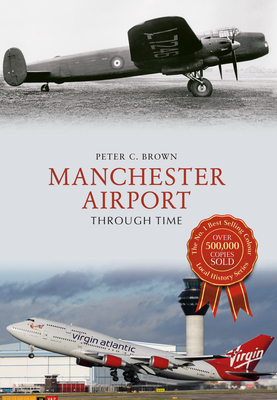 Manchester Airport Through Time by Peter C. Brown