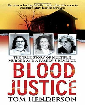 Blood Justice: The True Story of Multiple Murder and a Family's Revenge by Tom Henderson