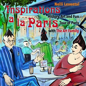 Inspirations a la Paris.: History, Art and Fun Tour of Paris with The Art Family. by Nelli Levental
