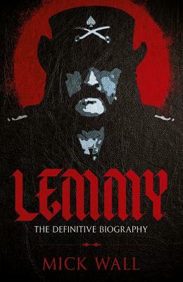 Lemmy: The Definitive Biography by Mick Wall