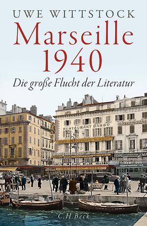 Marseille 1940. Die große Flucht der Literatur by Uwe Wittstock