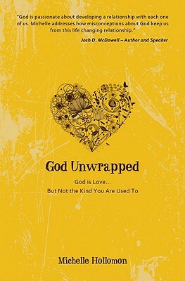God Unwrapped: God Is Love.....But Not the Kind You Are Use to by Michelle Hollomon