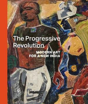 The Progressive Revolution: Modern Art for a New India by Boon Hui Tan, Zehra Jumabhoy