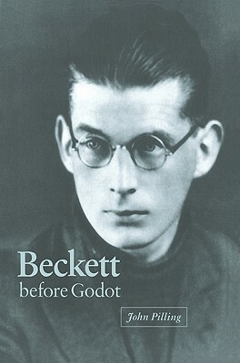 Beckett Before Godot by John Pilling