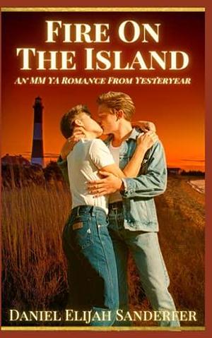 Fire On The Island: An MM YA Romance From Yesteryear by Daniel Elijah Sanderfer, Daniel Elijah Sanderfer