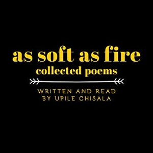 As Soft as Fire: Collected Poems by Upile Chisala