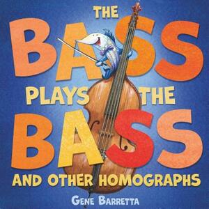 The Bass Plays the Bass and Other Homographs by Gene Barretta