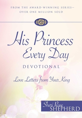 His Princess Every Day Devotional: Love Letters from Your King by Sheri Rose Shepherd