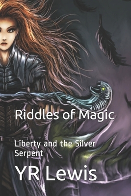 The Riddles of Magic: Liberty And The Silver Serpent by Y. R. Lewis