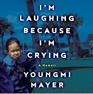 I'm laughing because I'm crying by Youngmi Mayer