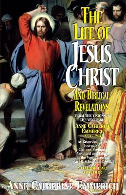 Life of Jesus Christ and Biblical Revelations, Volume 2 by Anne Catherine Emmerich