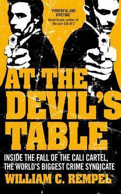 At The Devil's Table: Inside the fall of the Cali cartel. The world's biggest crime syndicate by William C. Rempel, William C. Rempel