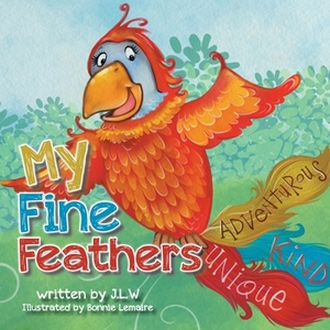 My Fine Feathers: Book Three in the Nature Nurtures Storybook Series by J. L. W