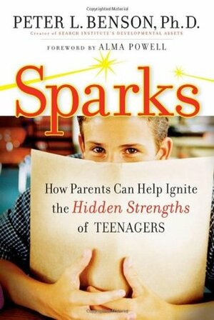 Sparks: How Parents Can Help Ignite the Hidden Strengths of Teenagers by Peter L. Benson