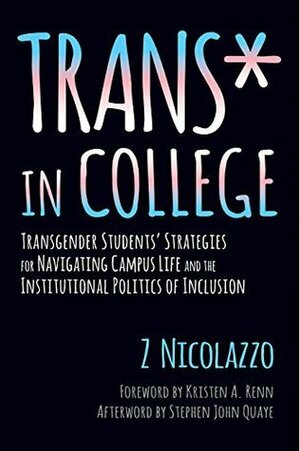 Trans* in College: Transgender Students' Strategies for Navigating Campus Life and the Institutional Politics of Inclusion by Z. Nicolazzo, Kristen A. Renn, Stephen John Quaye