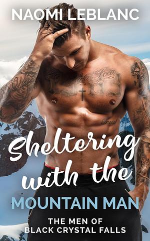 SHELTERING WITH THE MOUNTAIN MAN: AN ENEMIES TO LOVERS INSTALOVE ROMANCE  by Naomi Leblanc