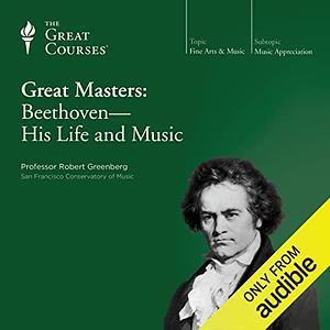 Great Masters: Beethoven - His Life and Music by Robert Greenberg, Robert Greenberg