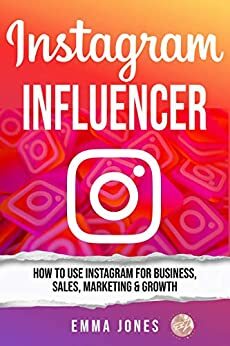 The Ultimate Instagram Guide To Get More Followers Fast: Using IGTV, Stories and Hashtags: Instagram Tips For Business, Step-by-Step How To Get More Followers On Instagram App by Emma Jones