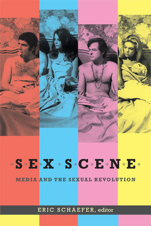 Sex Scene: Media and the Sexual Revolution by Eric Schaefer