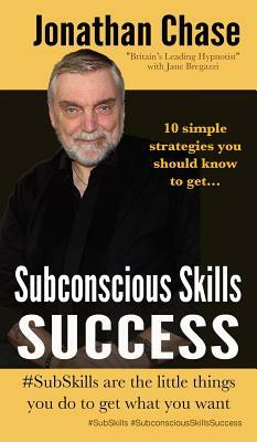 Subconscious Skills Success: 10 Simple Strategies You Should Know by Jonathan Chase