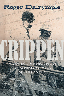 Crippen: A Crime Sensation in Memory and Modernity by Roger Dalrymple