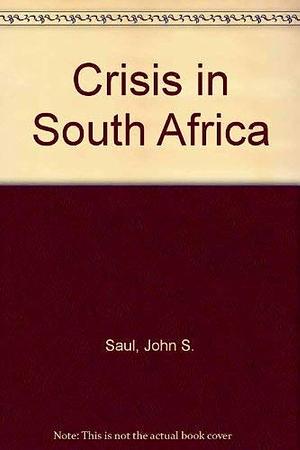 The Crisis in South Africa: Class Defense, Class Revolution by John S. Saul, Stephen Gelb