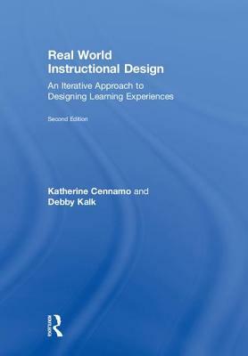 Real World Instructional Design: An Iterative Approach to Designing Learning Experiences by Katherine Cennamo, Debby Kalk