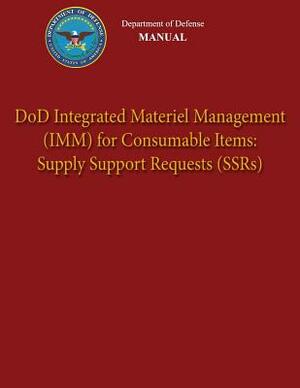 Department of Defense Manual - DoD Integrated Materiel Management (IMM) for Consumable Items: Supply Support Requests (SSRs) by Department Of Defense