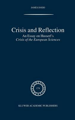 Crisis and Reflection: An Essay on Husserl's Crisis of the European Sciences by J. Dodd